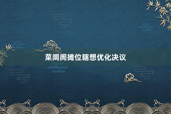 菜阛阓摊位瞎想优化决议
